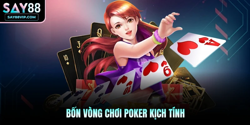 Bốn vòng chơi Poker kịch tính
