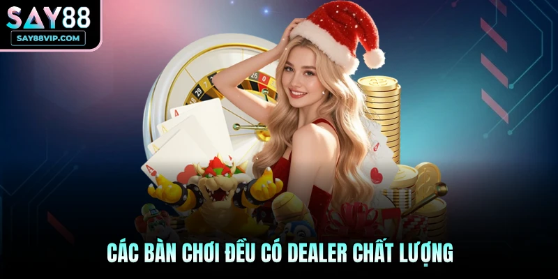 Các bàn chơi đều có dealer chất lượng