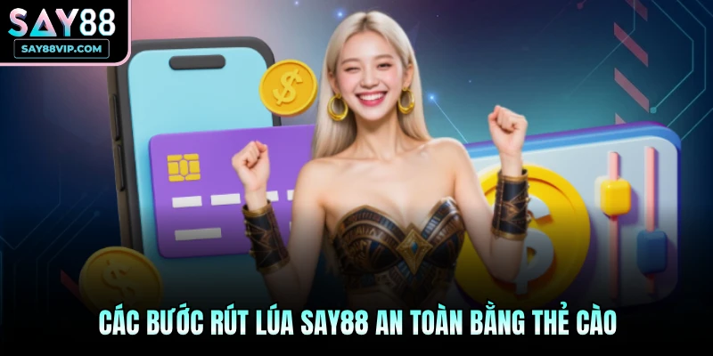 Các bước rút lúa Say88 an toàn bằng thẻ cào