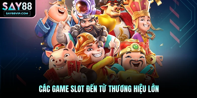 Các game slot đến từ thương hiệu lớn
