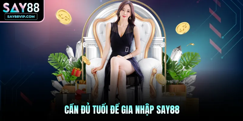 Cần đủ tuổi để gia nhập Say88