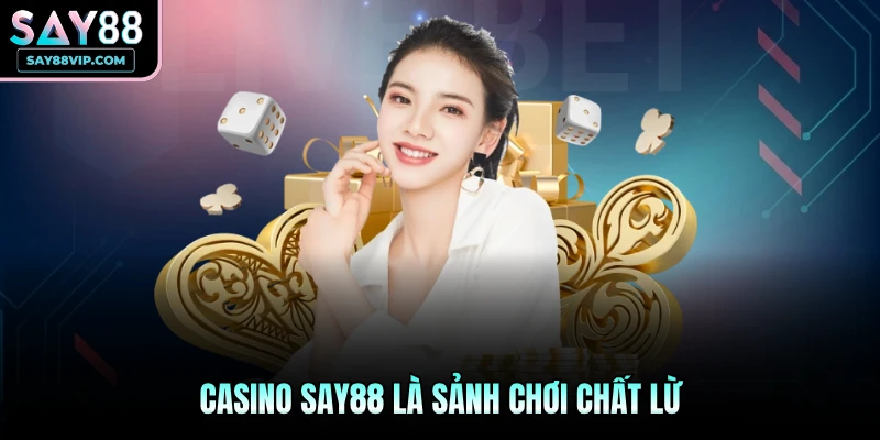 Casino Say88 là sảnh chơi chất lừ