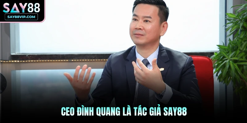 CEO Đình Quang là tác giả Say88