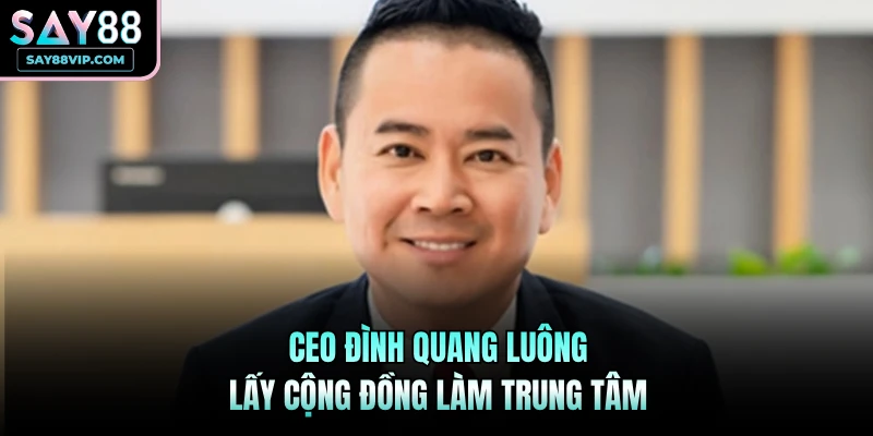 CEO Đình Quang luông lấy cộng đồng làm trung tâm