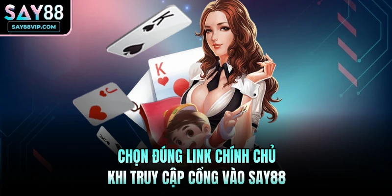 Chọn đúng link chính chủ khi truy cập cổng vào Say88