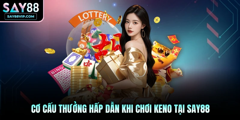 Cơ cấu thưởng hấp dẫn khi chơi Keno tại Say88