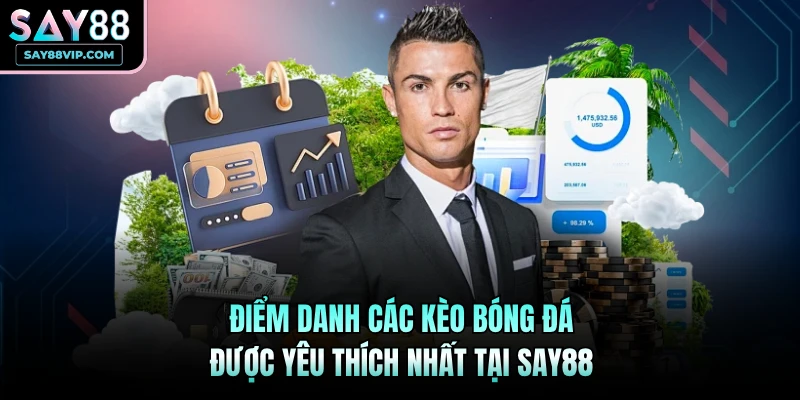Điểm danh các kèo bóng đá được yêu thích nhất tại Say88