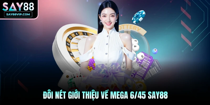 Đôi nét giới thiệu về Mega 6/45 Say88