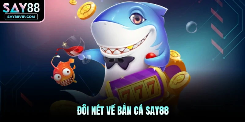 Đôi nét về bắn cá Say88