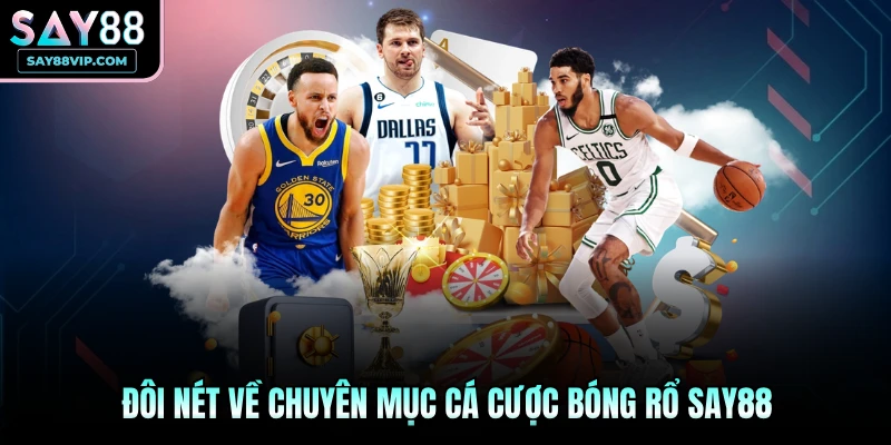 Đôi nét về chuyên mục cá cược bóng rổ Say88