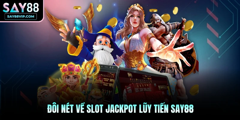 Đôi nét về Slot Jackpot lũy tiến Say88
