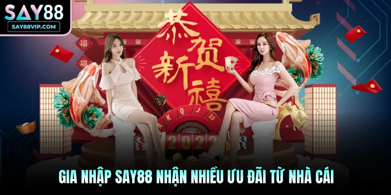Gia nhập Say88 nhận nhiều ưu đãi từ nhà cái