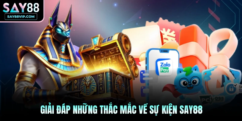 Giải đáp những thắc mắc về sự kiện Say88