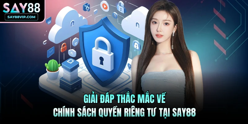 Giải đáp thắc mắc về chính sách quyền riêng tư tại Say88