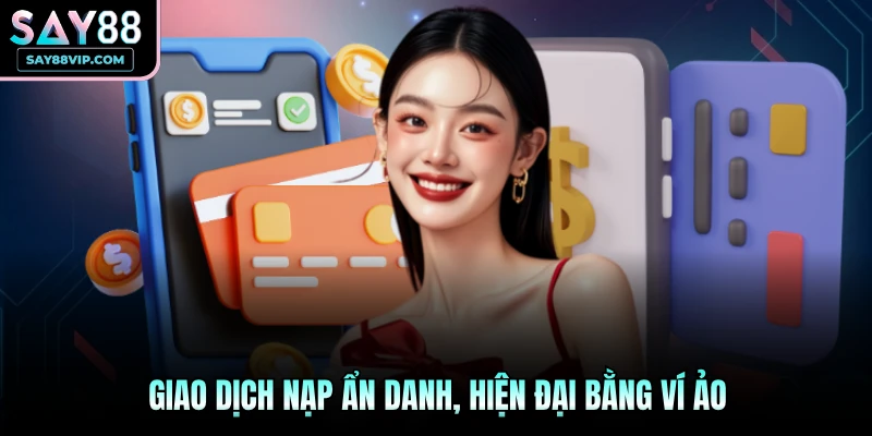 Giao dịch nạp ẩn danh, hiện đại bằng ví ảo