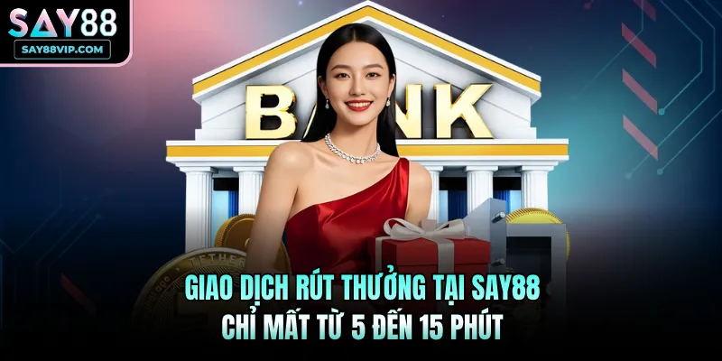Giao dịch rút thưởng tại Say88 chỉ mất từ 5 đến 15 phút