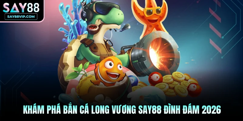 Bắn cá Long Vương Say88