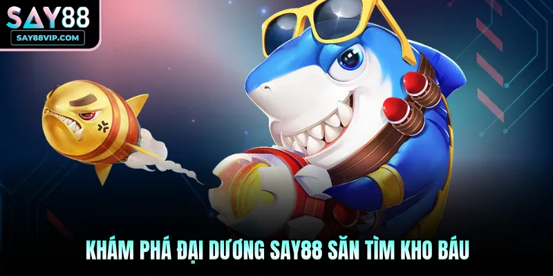 Khám phá đại dương Say88 săn tìm kho báu