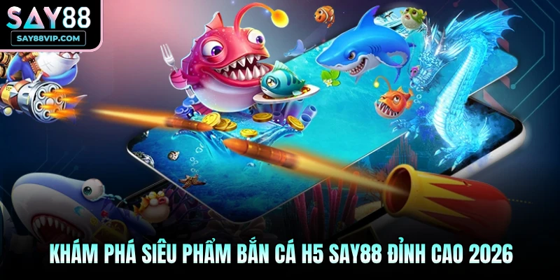 Bắn cá H5 Say88
