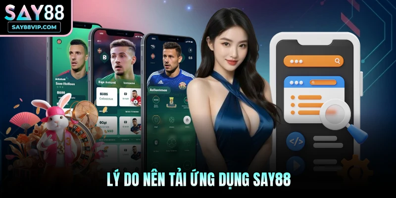 Lý do nên tải ứng dụng Say88