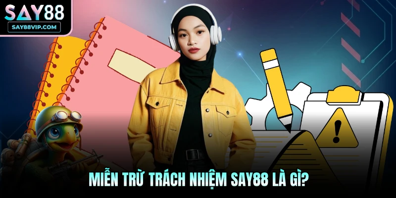 Miễn trừ trách nhiệm Say88 là gì?