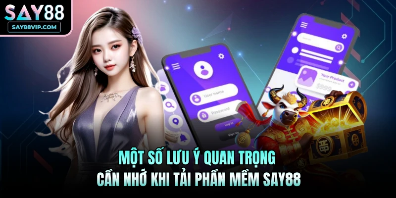 Một số lưu ý quan trọng cần nhớ khi tải phần mềm Say88