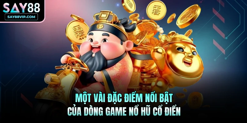 Một vài đặc điểm nổi bật của dòng game nổ hũ cổ điển