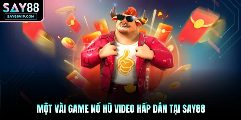 Một vài game nổ hũ video hấp dẫn tại Say88
