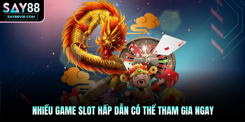 Nhiều game slot hấp dẫn có thể tham gia ngay