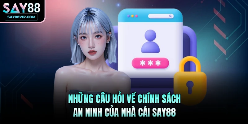 Những câu hỏi về chính sách an ninh của nhà cái Say88