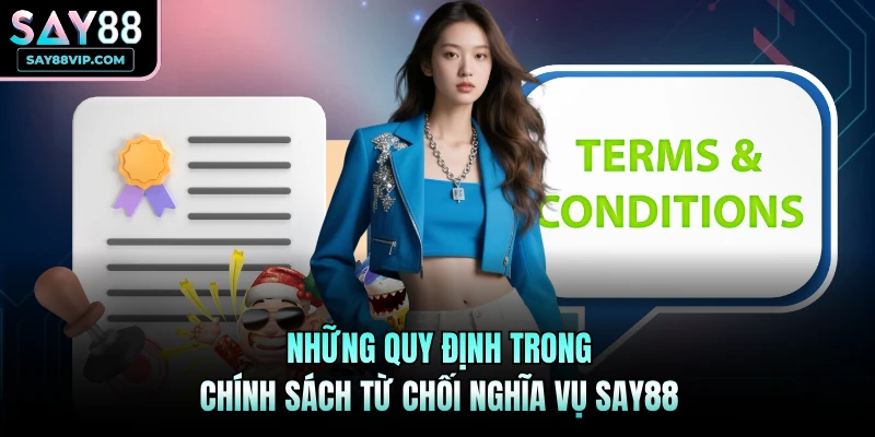 Những quy định trong chính sách từ chối nghĩa vụ Say88