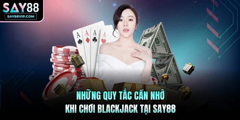 Những quy tắc cần nhớ khi chơi Blackjack tại Say88