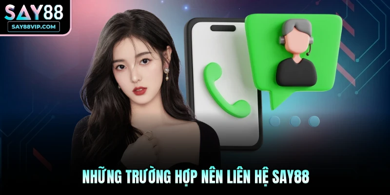 Những trường hợp nên liên hệ SAY88