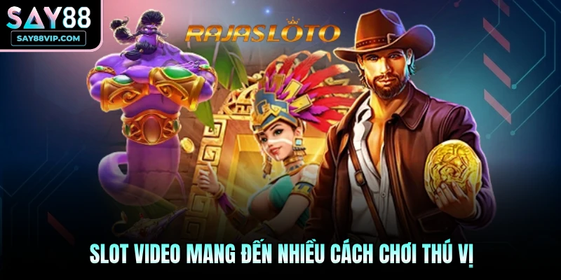 Slot Video mang đến nhiều cách chơi thú vị