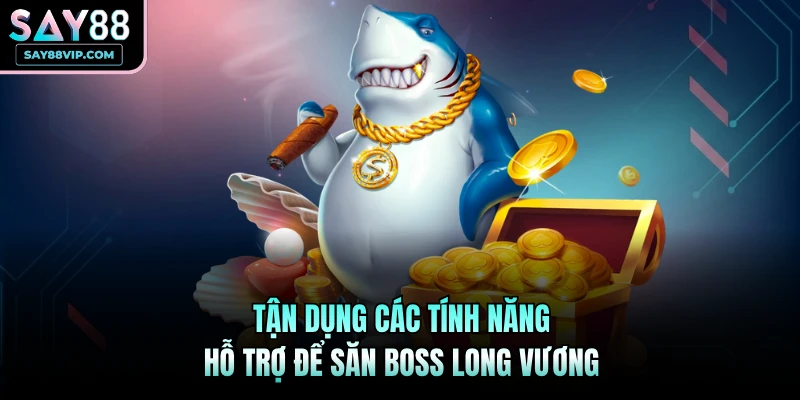 Tận dụng các tính năng hỗ trợ để săn boss Long Vương