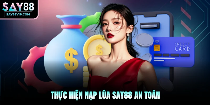 Thực hiện nạp lúa Say88 an toàn