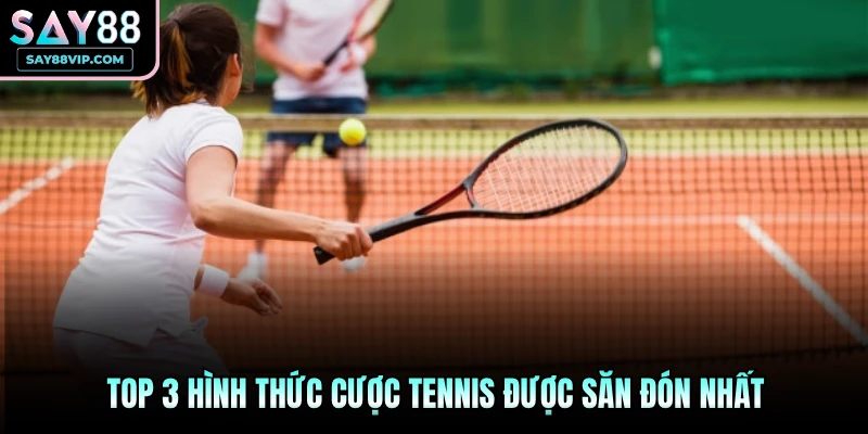 Top 3 hình thức cược Tennis được săn đón nhất