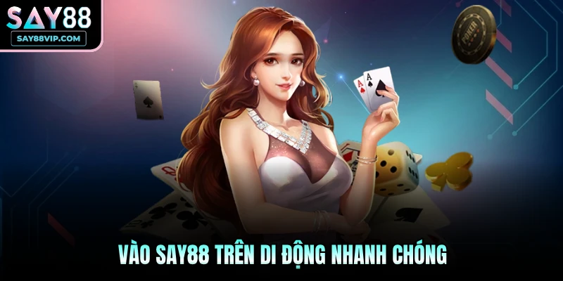 Vào Say88 trên di động nhanh chóng